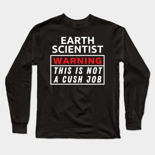 Earth scientist Warning This Is Not A Cush Job Long Sleeve T-Shirt